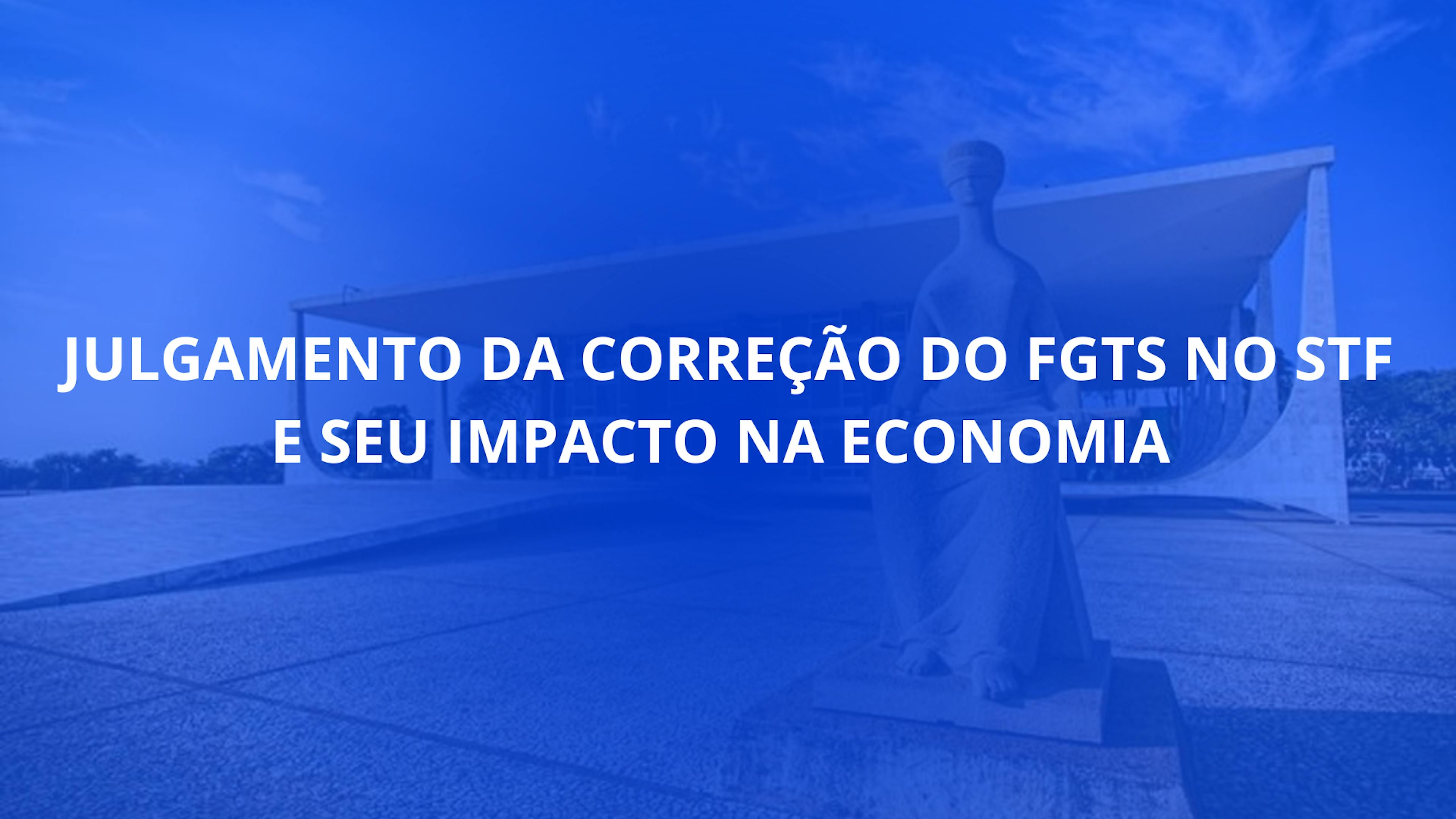 Decisão Iminente: Julgamento da Correção do FGTS no STF e Seu Impacto na Economia Brasileira