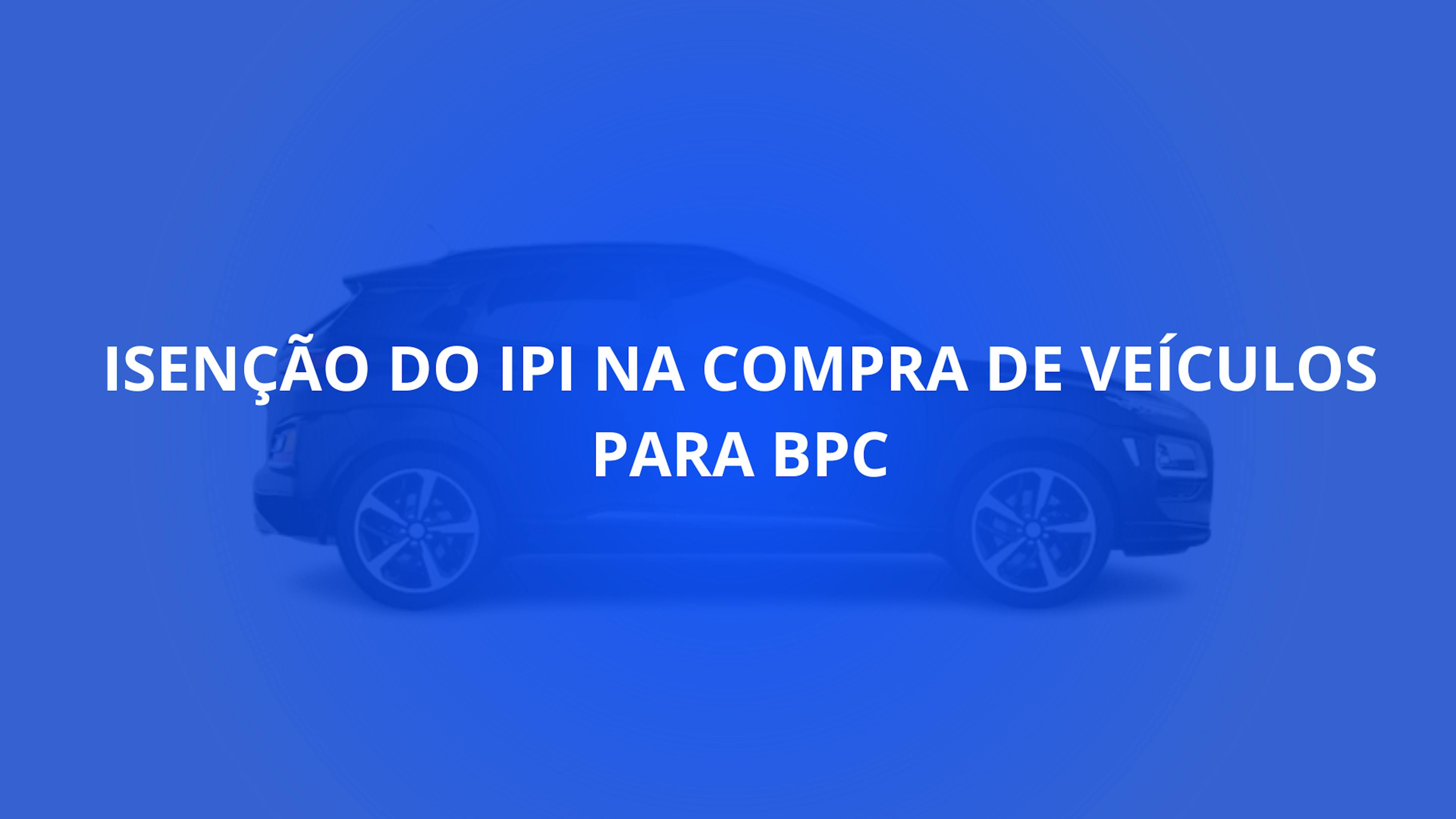 Aprovação do Projeto para BPC Garante Isenção do IPI na Compra de Veículos: Avanço na Inclusão e Autonomia