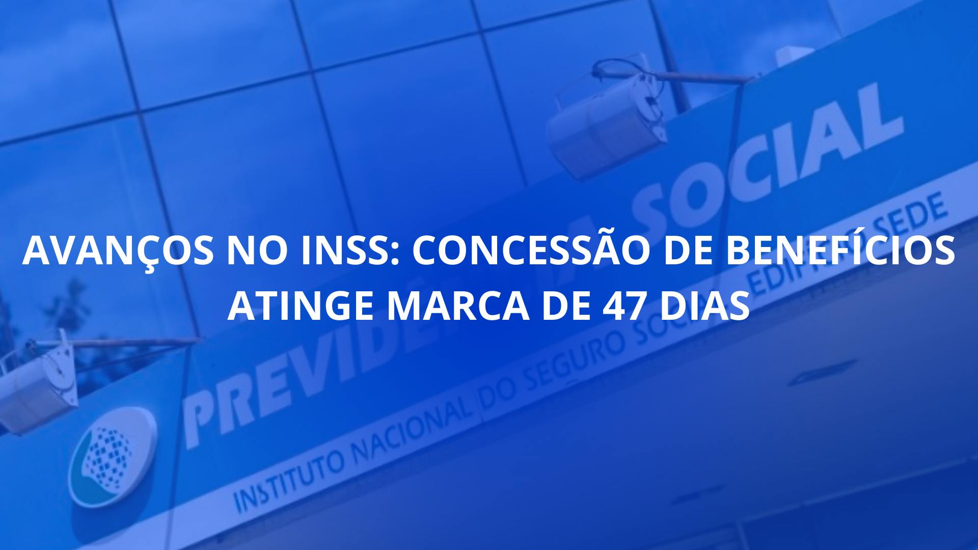 Avanços no INSS: Concessão de Benefícios Agora Atinge Marca de 47 Dias