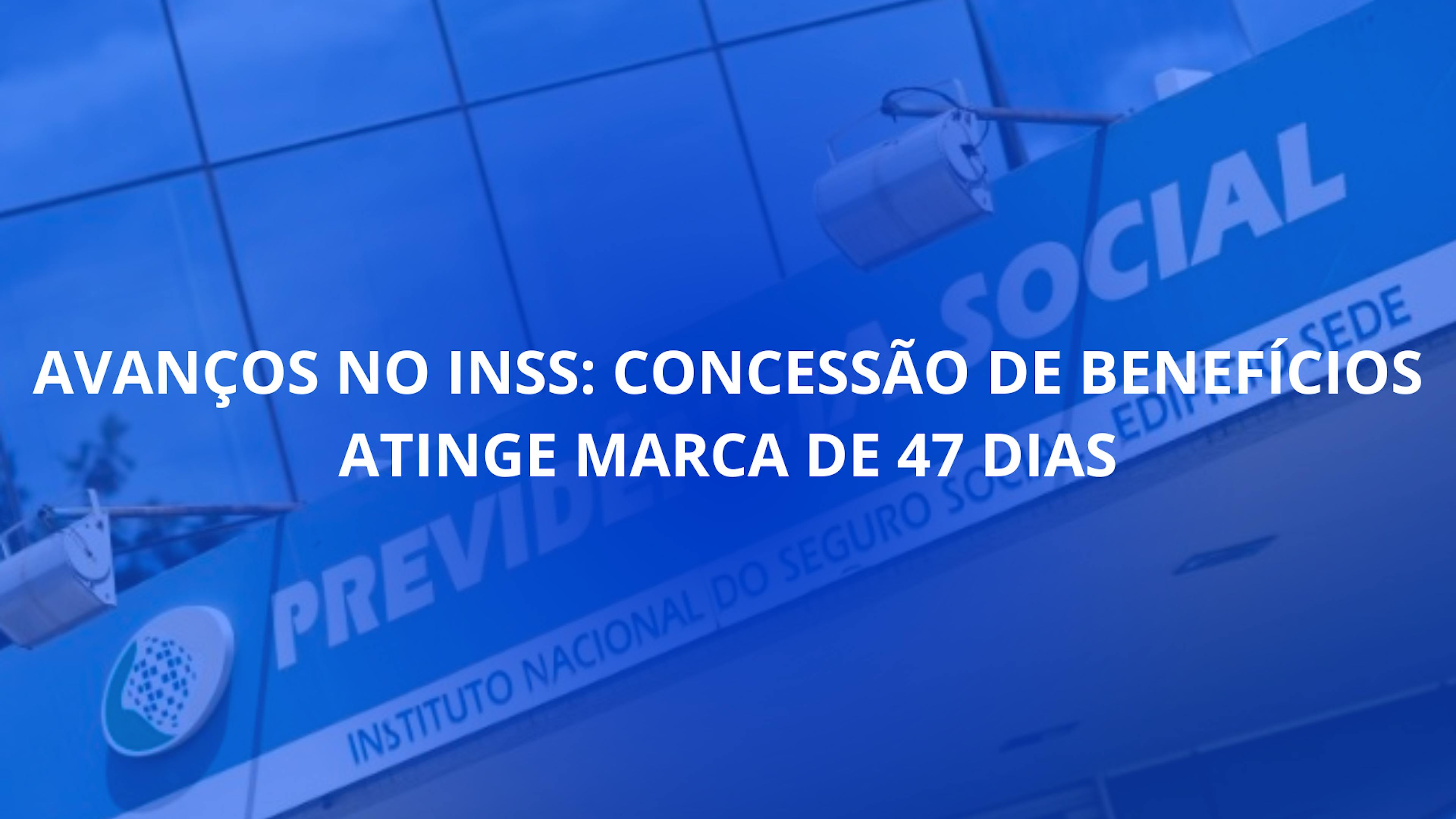 Avanços no INSS: Concessão de Benefícios Agora Atinge Marca de 47 Dias