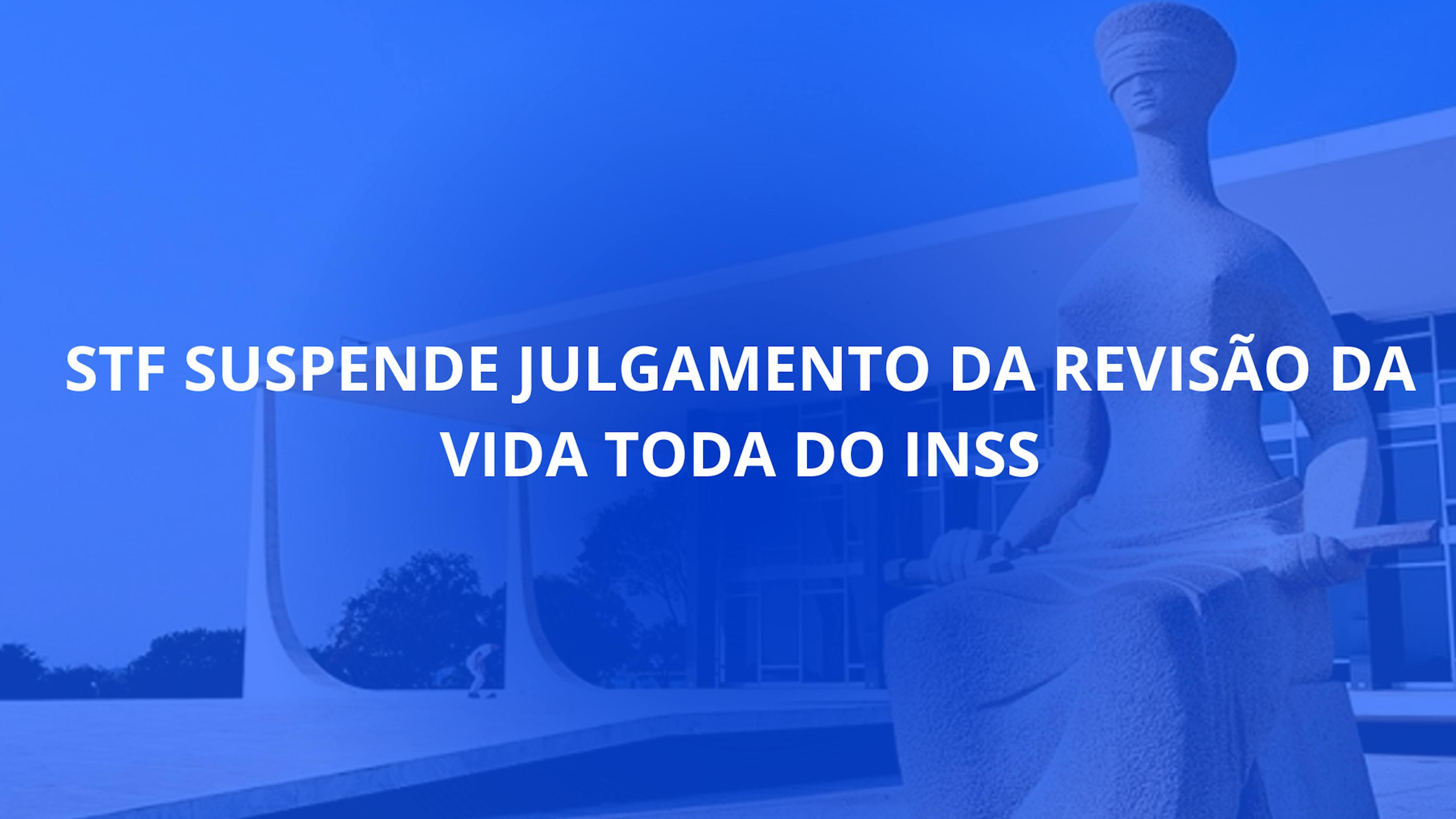 STF Suspende Julgamento da Revisão da Vida Toda do INSS: Impacto e Incertezas para Aposentados