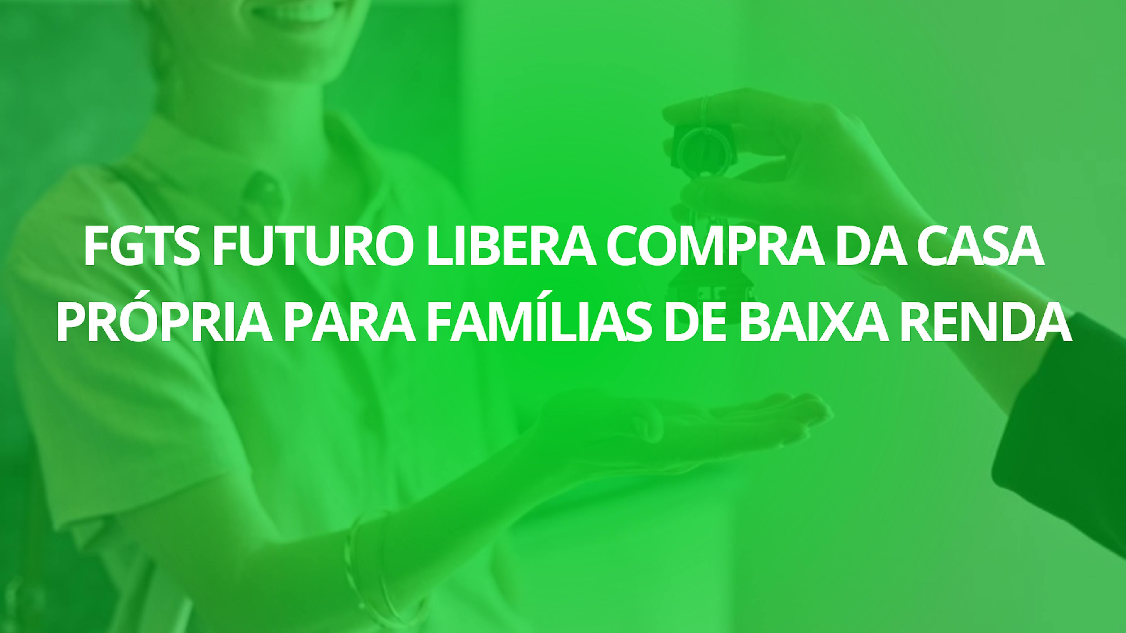 FGTS Futuro libera compra da casa própria para famílias de baixa renda