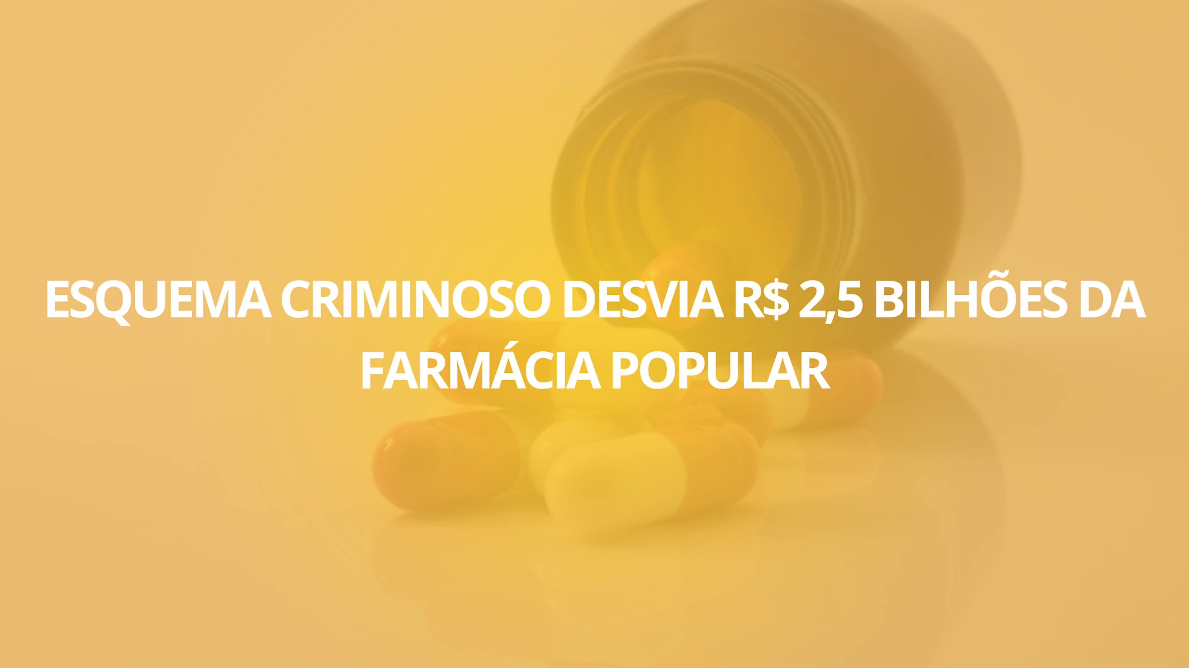 Esquema criminoso desvia R$ 2,5 bilhões da Farmácia Popular: entenda o caso e como se proteger