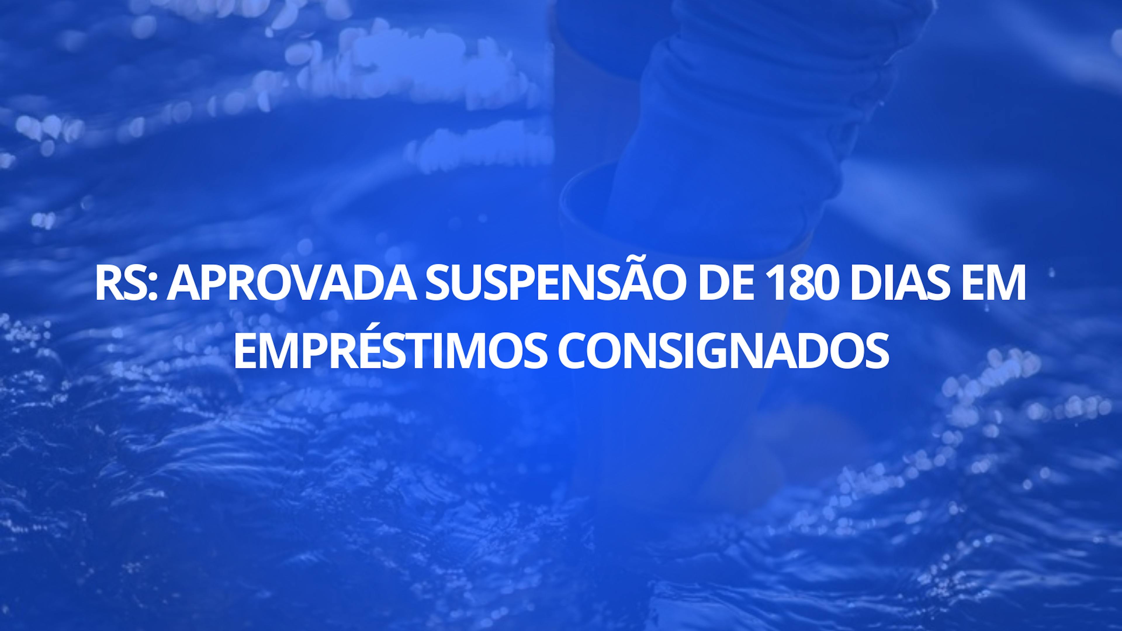 RS: Aprovada Suspensão de 180 Dias em Empréstimos Consignados