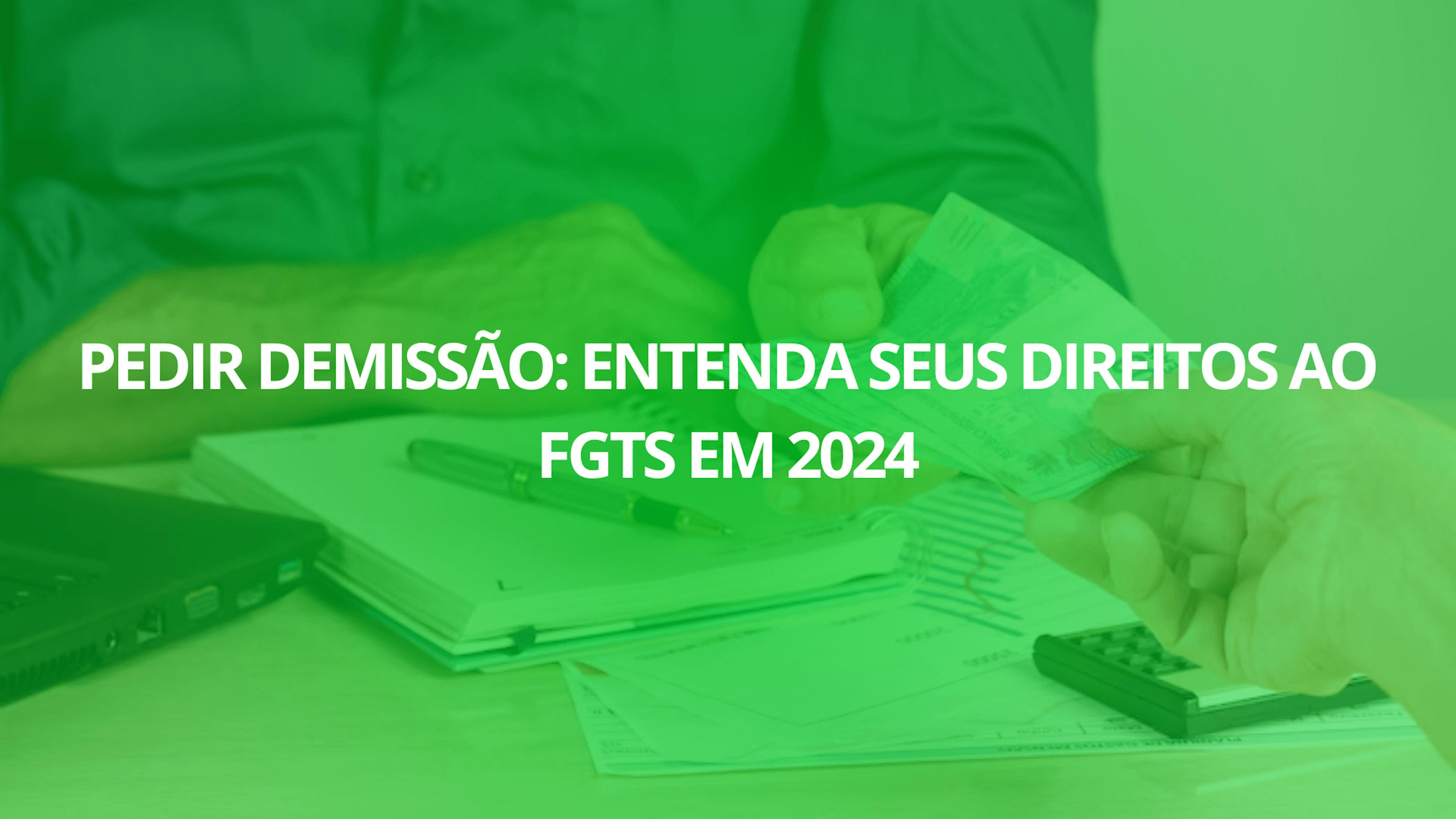 Pedir Demissão: Entenda Seus Direitos ao FGTS em 2024