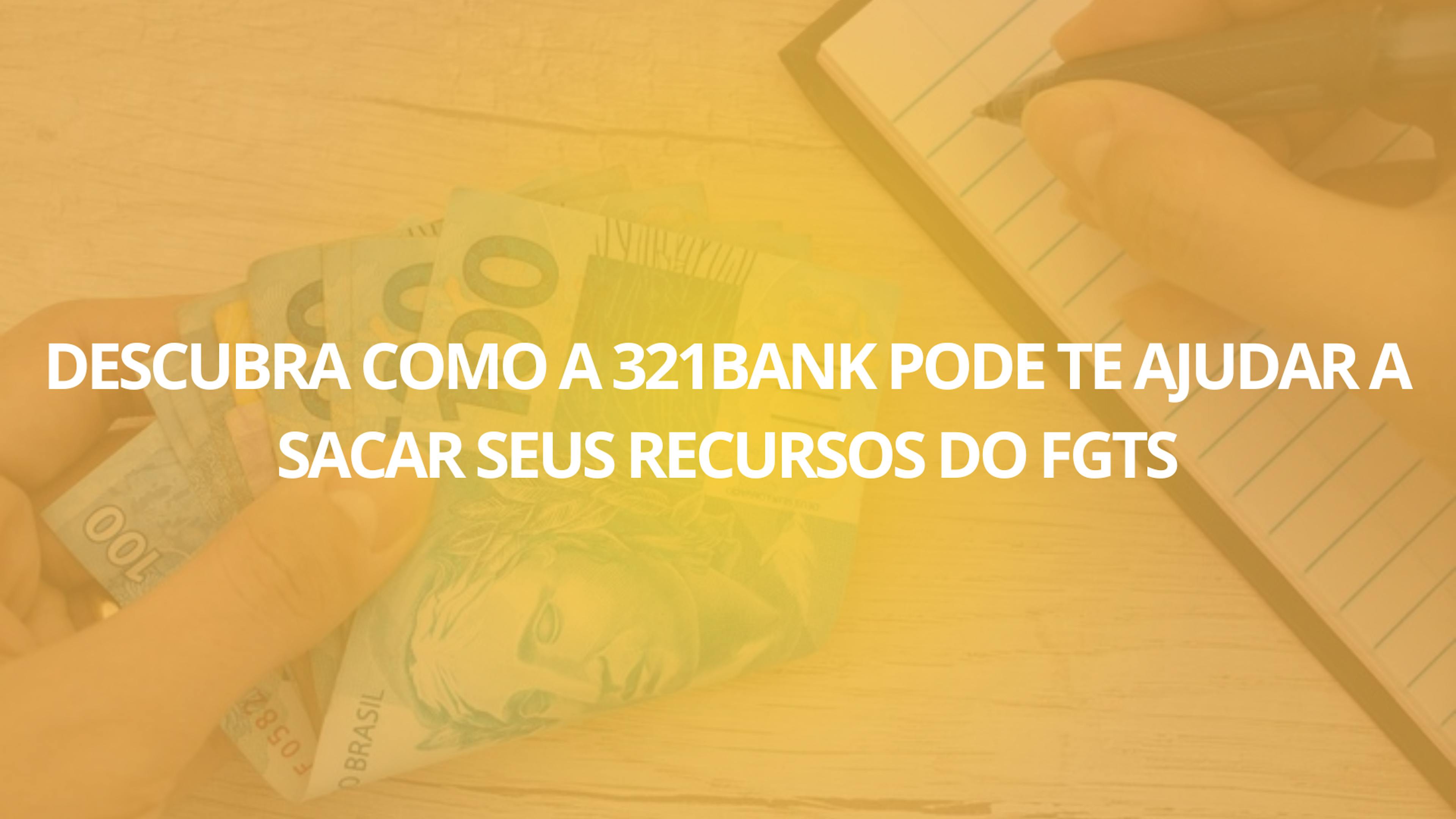 Descubra como a 321Bank pode te ajudar a sacar seus recursos do FGTS