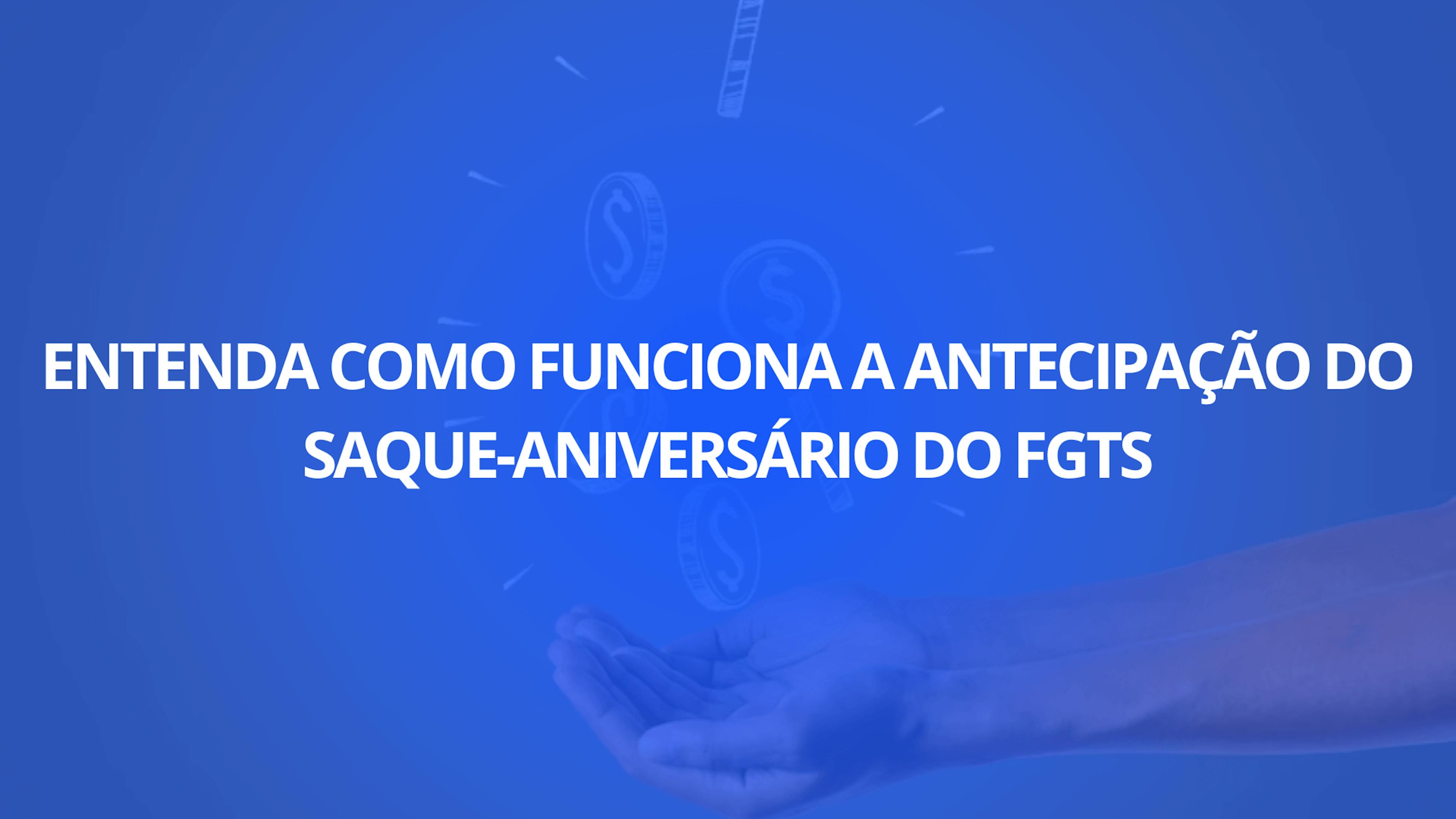 Entenda Como Funciona a Antecipação do Saque-Aniversário do FGTS