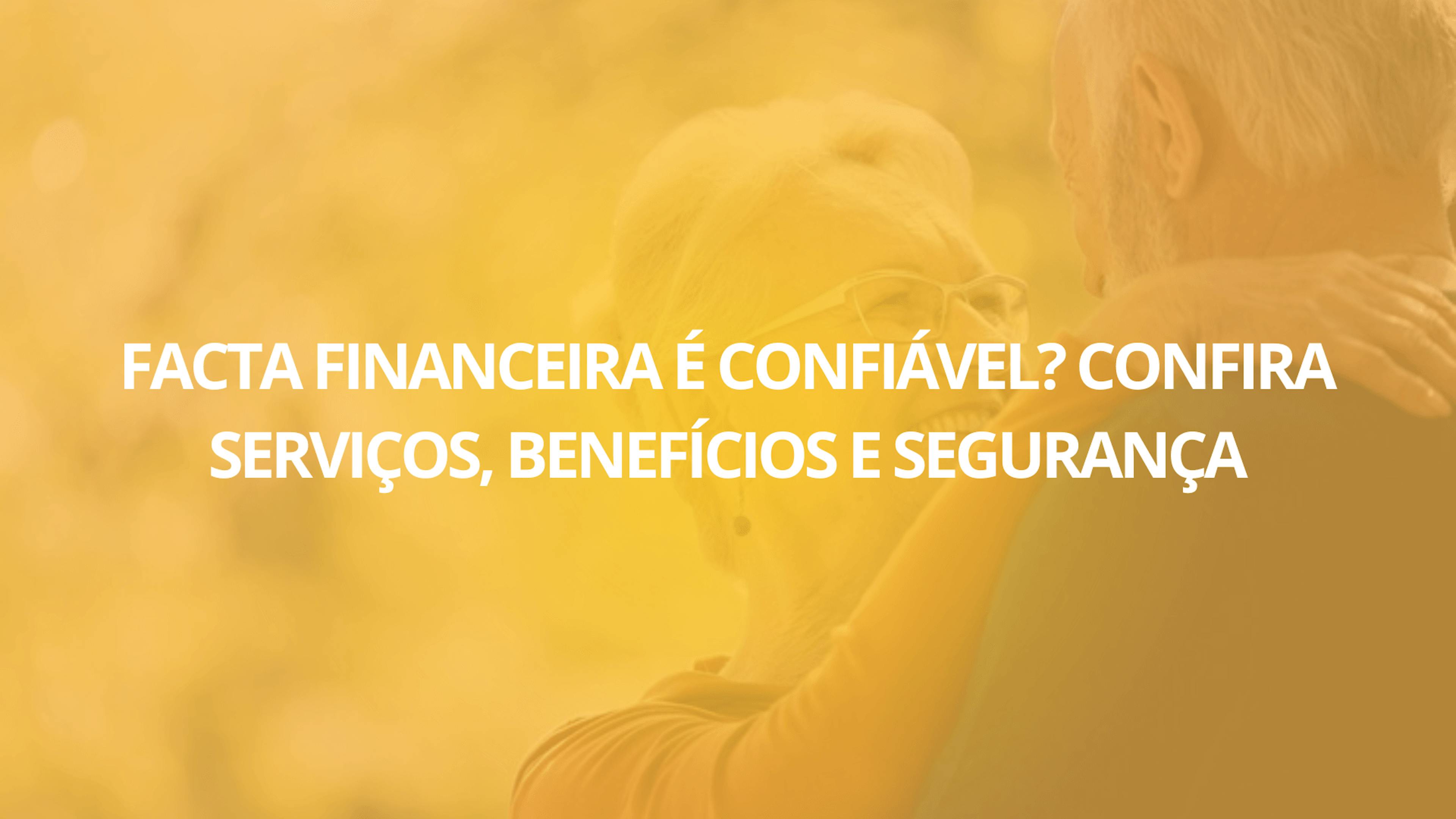 Facta Financeira é Confiável? Confira Serviços, Benefícios e Segurança