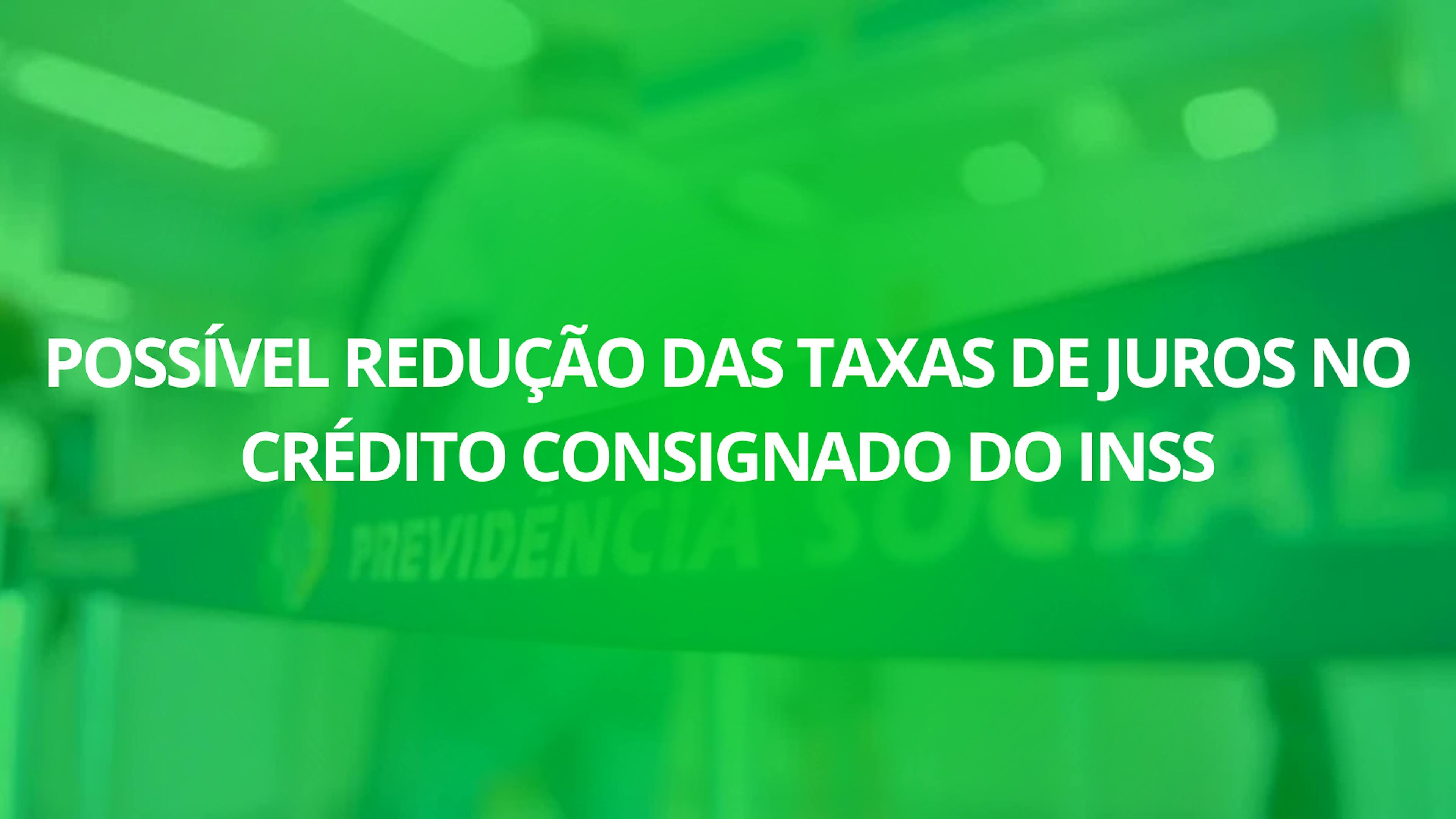 Potencial Redução das Taxas de Juros no Crédito Consignado do INSS: O Que Você Precisa Saber