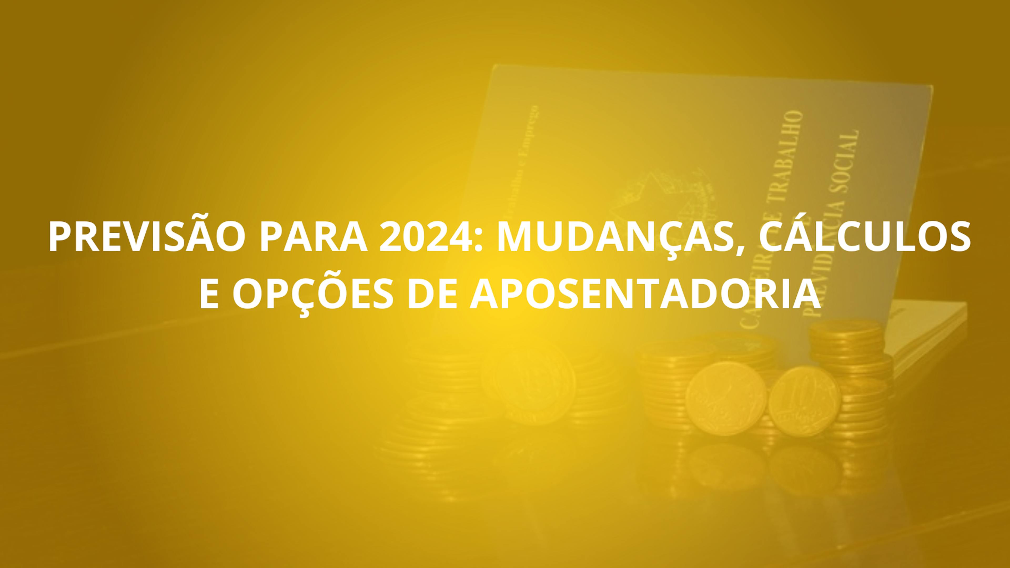 Previsão para 2024: Mudanças, Cálculos e Opções de Aposentadoria