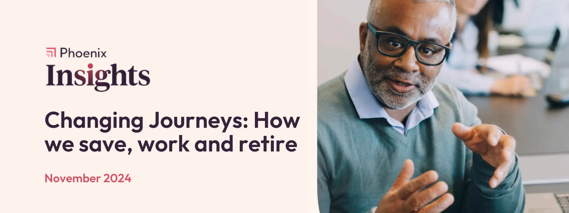Phoenix Insights Changing Journeys: HOw we save, work and retire. Middle aged man sitting at desk.