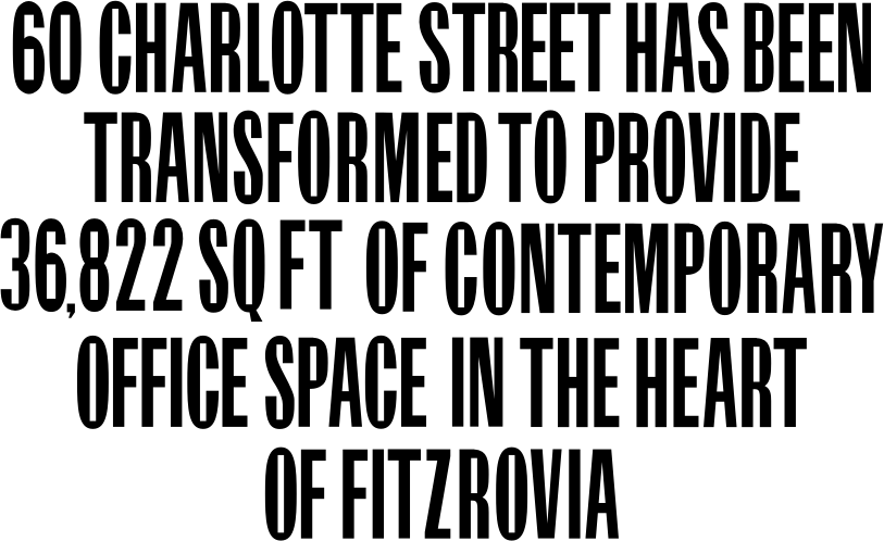 60 Charlotte Street has been transformed to provide 36.800 sq ft of contemporary office space in the heart of Fitzrovia