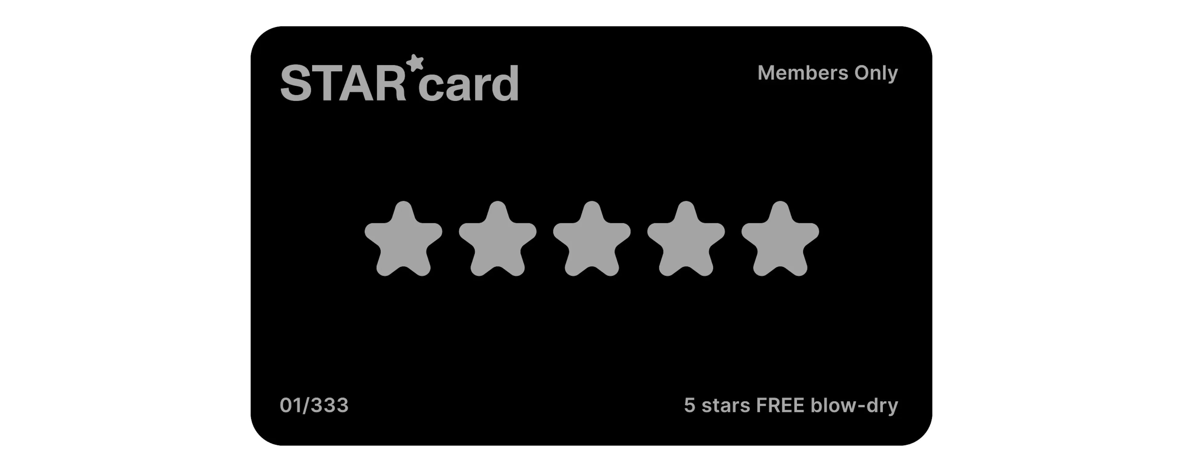 STAR card loyalty card: collect 5 stars for a free blow-dry, members only