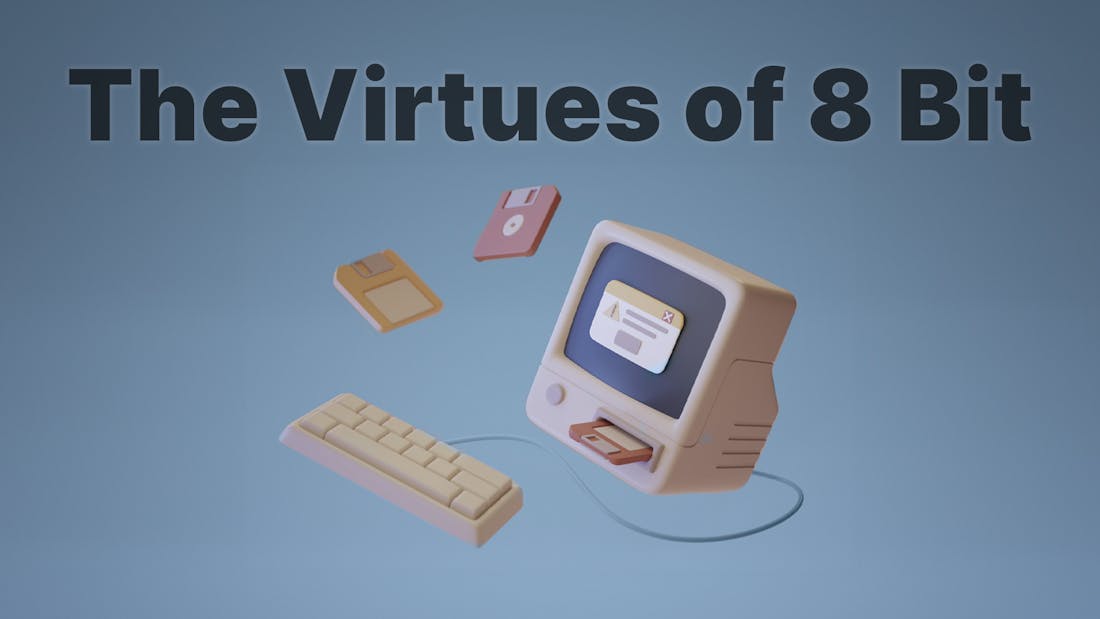 The Virtues of 8 Bit