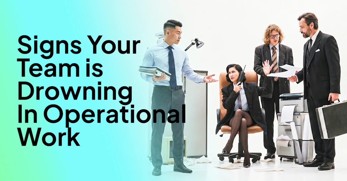 Signs Your Team is Drowning In Operational Work