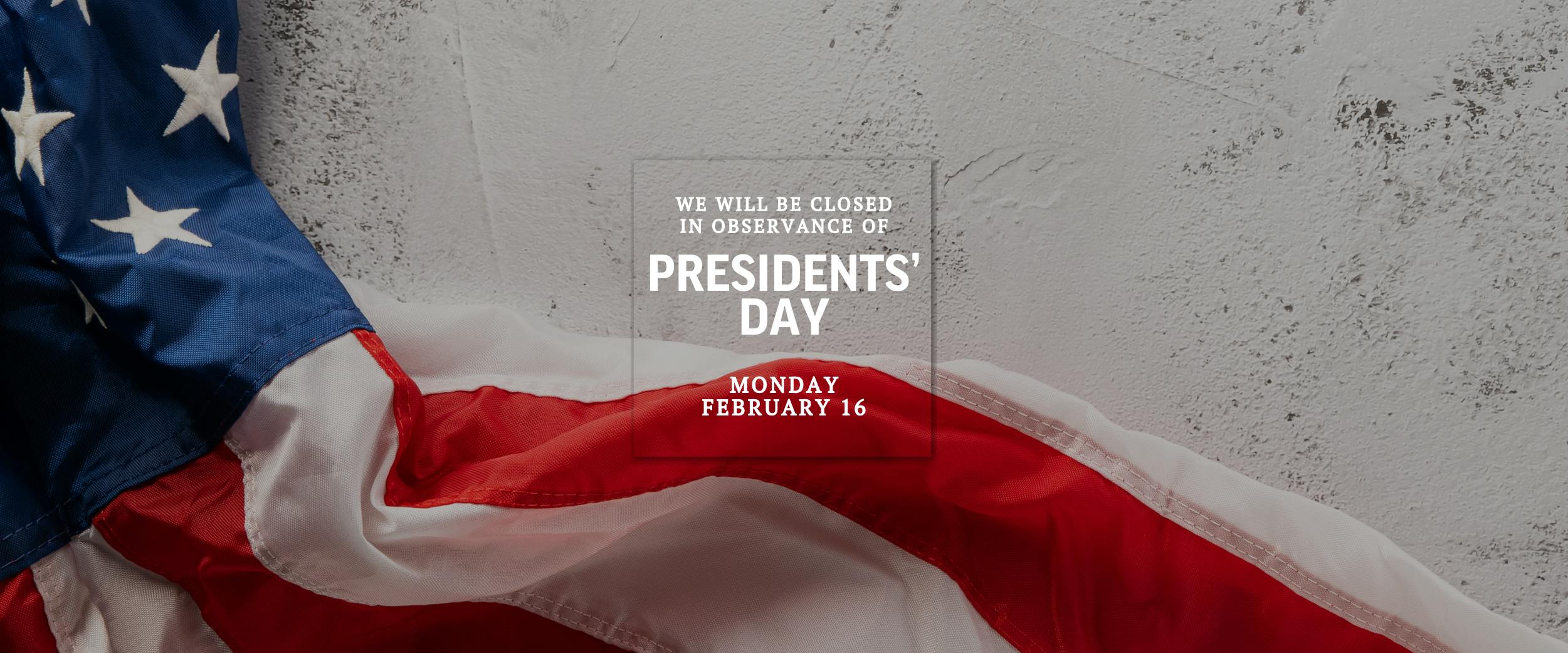 We will be closed Feb. 16th for Presidents' Day