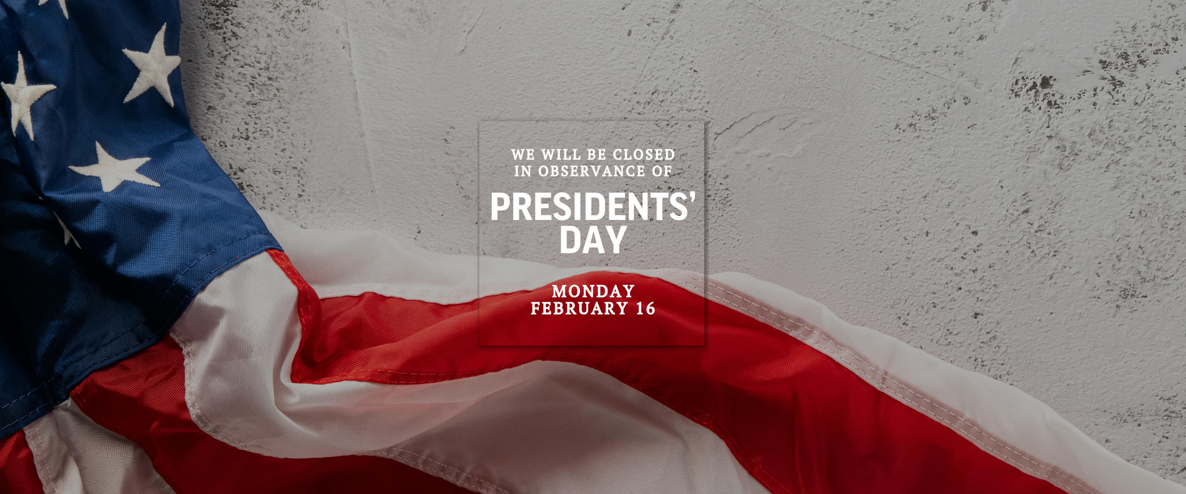 We will be closed Feb. 16th for Presidents' Day