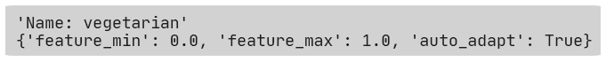 'Name: vegetarian'
{'feature_min': 0.0, 'feature_max': 1.0, 'auto_adapt': True}
