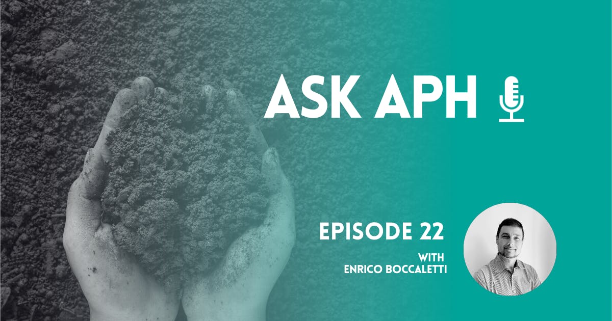 Ask APH episode cover image, showing the series title (Ask APH), Episode 22 with Enrico Boccaletti, an image of Enrico and hands filled with healthy soil in the background.