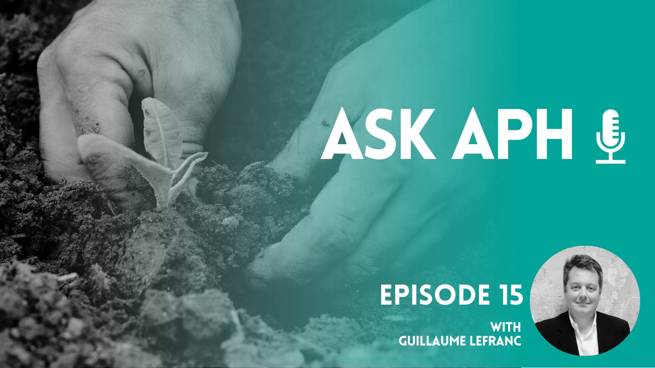Image of farmer's hands in soil tending to a plant, overlaid with the Ask APH series title, indicating it's episode 15 with an image of guest speaker Guillaume Lefranc.
