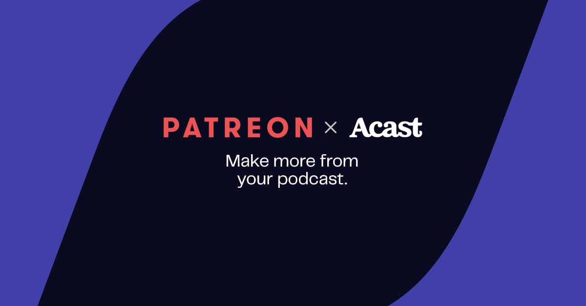 Patreon x Acast Make more from your podcast.
