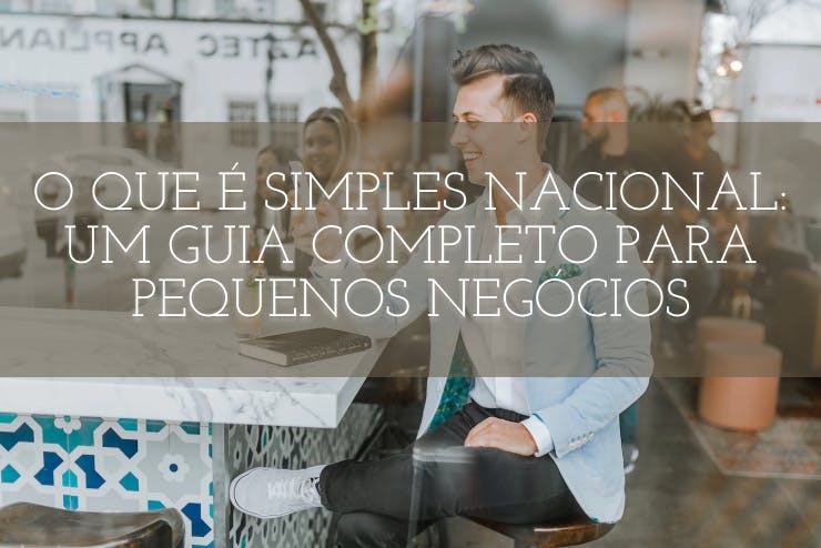 O que é Simples Nacional: Um guia completo para pequenos negócios