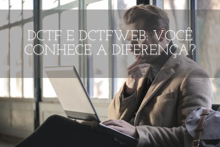 DCTF e DCTFWeb: Você Conhece a Diferença?