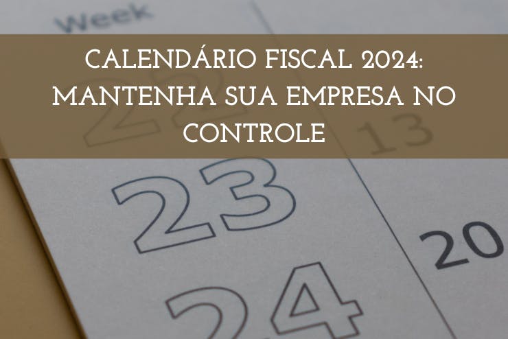 Calendário Fiscal 2024: Mantenha sua Empresa no Controle