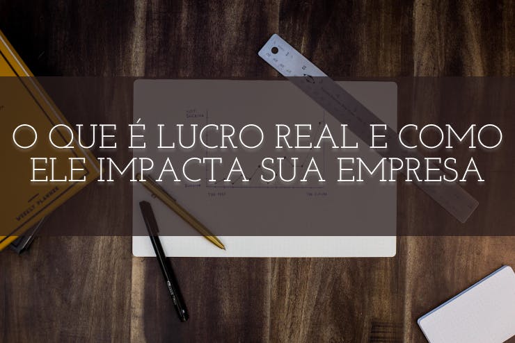 O que é Lucro Real e como ele impacta sua empresa