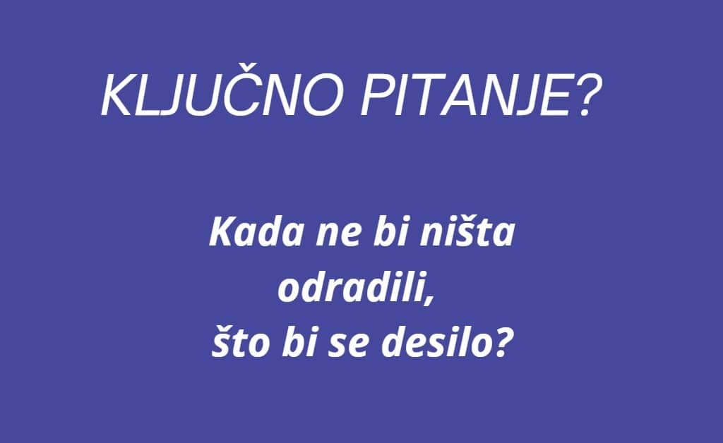 ACJ AIMS Ključno pitanje? Kada ne bi ništa odradili što bi se desilo?