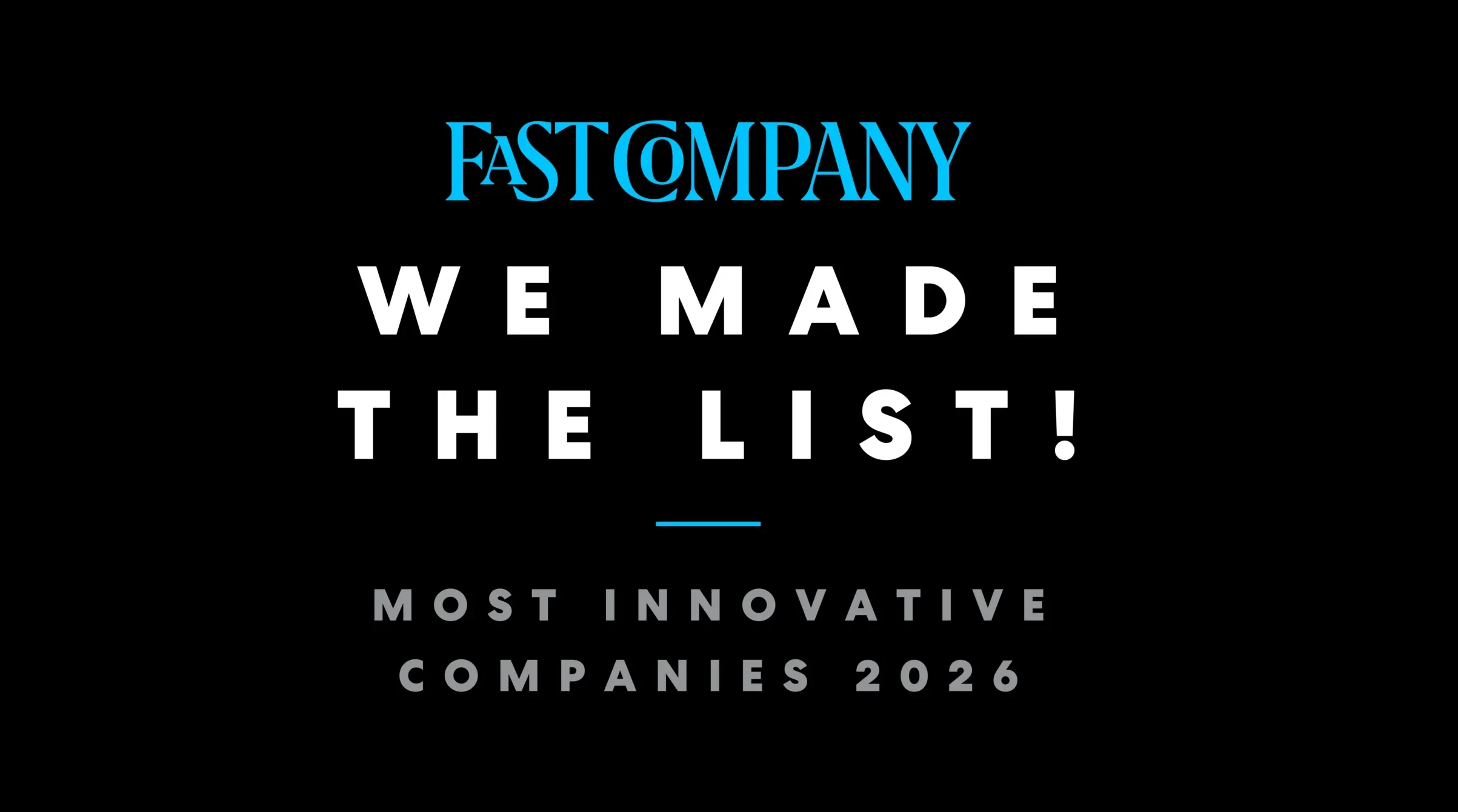 The Fast Company emblem accompanied by "We Made the List," highlighting an important accolade or ranking.