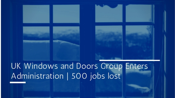 UK Doors and Windows enters administration and makes 500 employees redundant