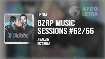Letra - BZRP Music Sessions #62/66 de J Balvin x Bizarrap