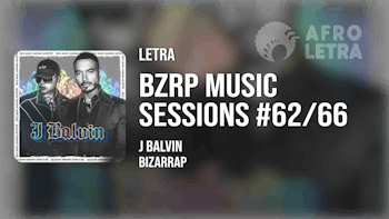 Letra - BZRP Music Sessions #62/66 de J Balvin x Bizarrap