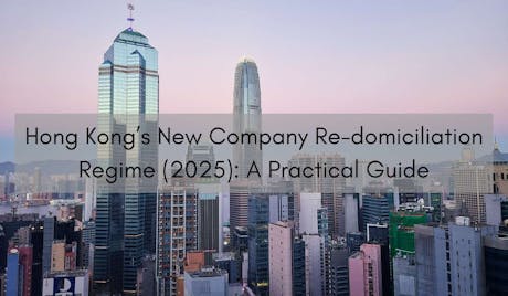Hong Kong’s New Company Re-domiciliation Regime (2025): A Practical Guide