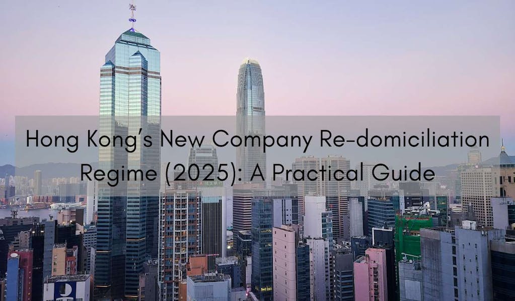 Hong Kong’s New Company Re-domiciliation Regime (2025): A Practical Guide