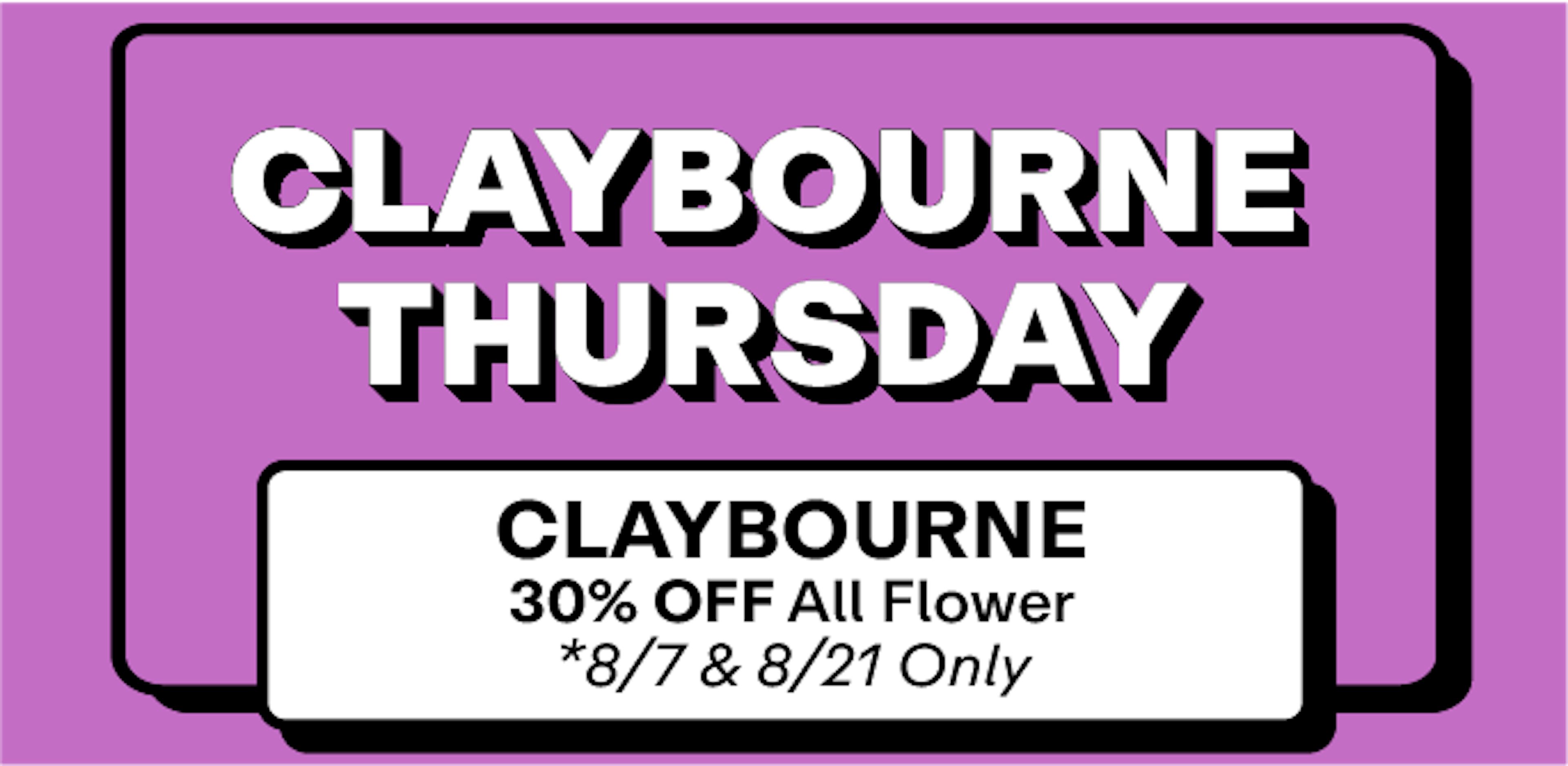 Claybourne - 30% off Flower - 8/7 & 8/21 Only!