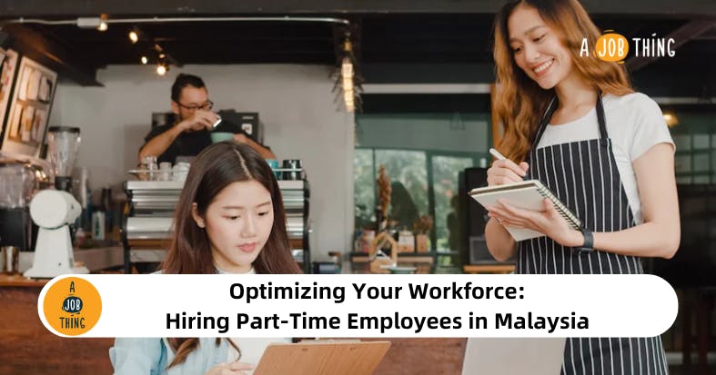 Optimizing Your Workforce: Hiring Part-Time Employees in Malaysia