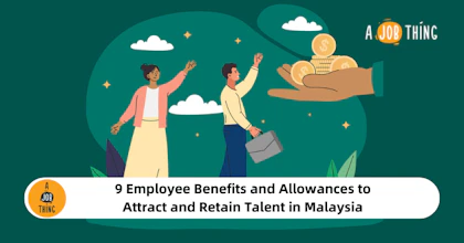 9 Employee Benefits and Allowances to Attract and Retain Talent in Malaysia