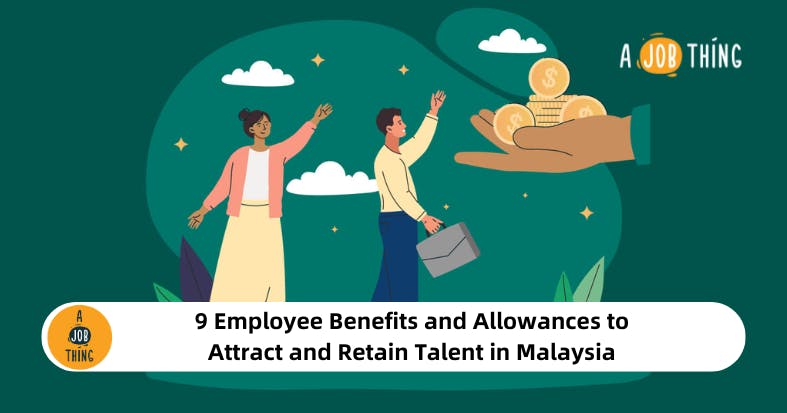 9 Employee Benefits and Allowances to Attract and Retain Talent in Malaysia