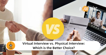 Virtual Interview vs. Physical Interview: Which is the Better Choice?