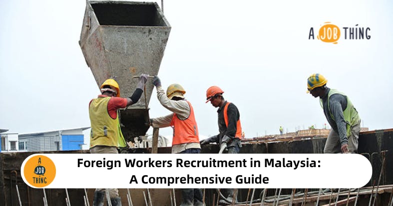 Foreign Workers Recruitment in Malaysia: A Comprehensive Guide