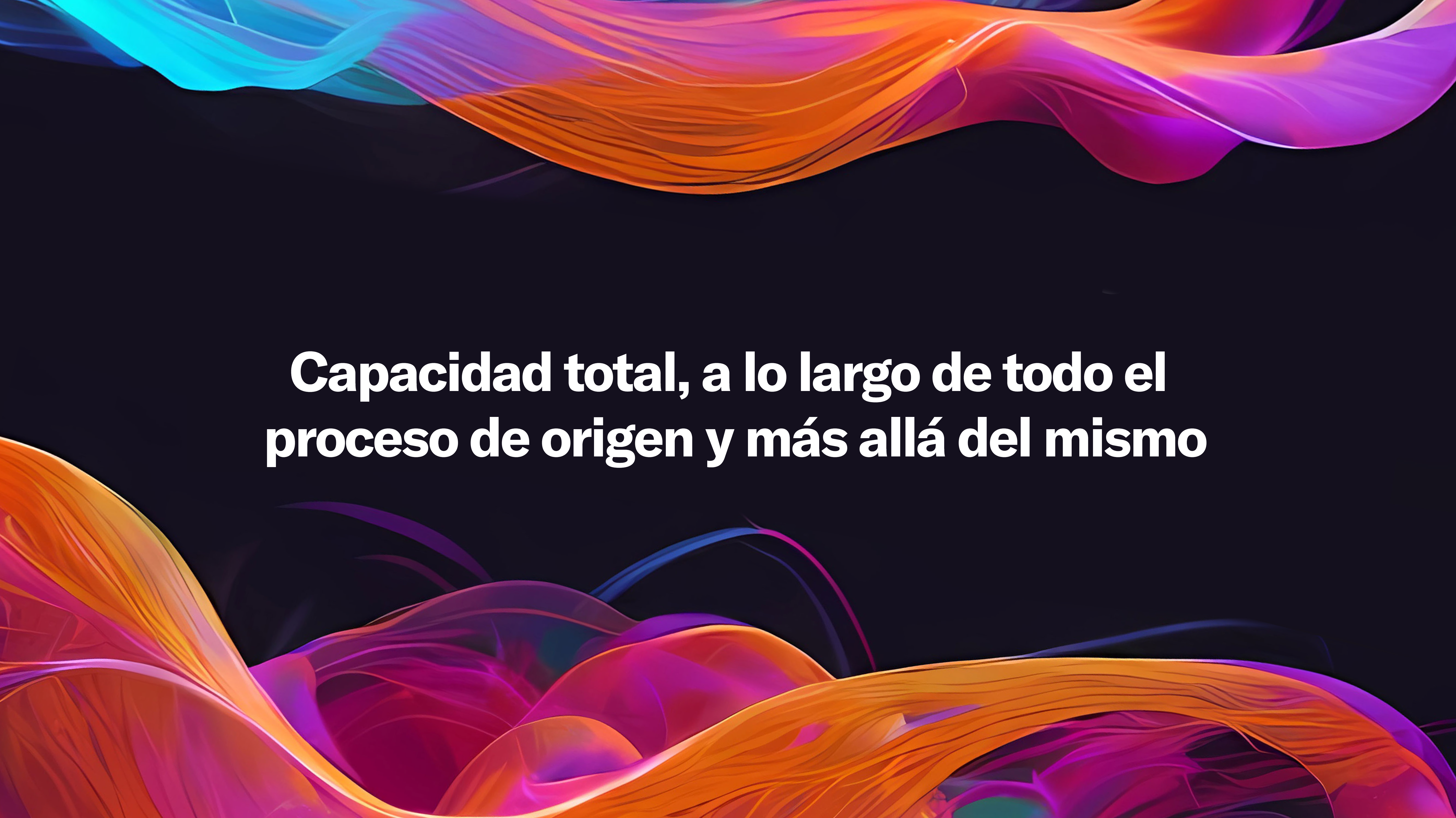 Capacidad total, a lo largo de todo el proceso de origen y más allá del mismo