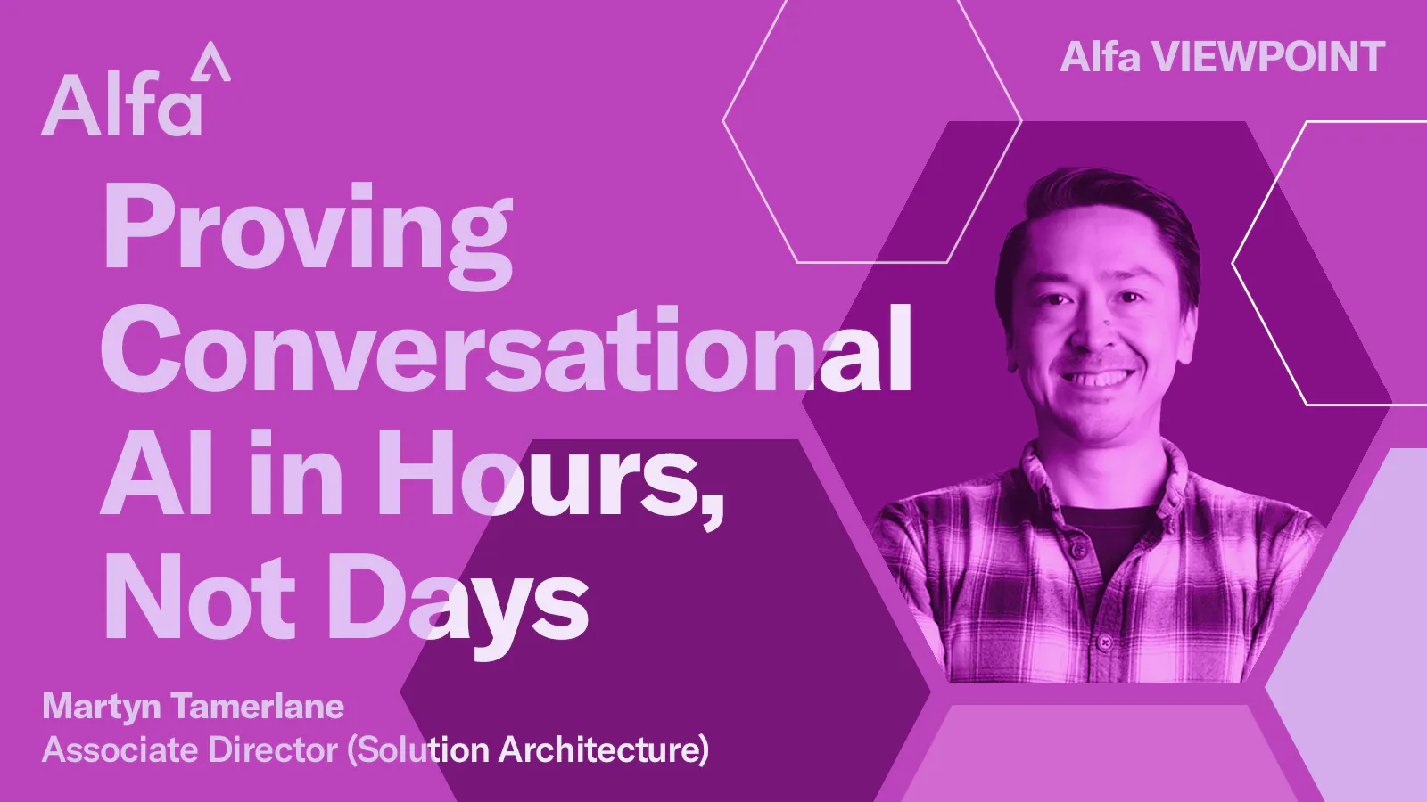 Alfa Viewpoint - Providing conversational AI in hours, not days with headshot of Martyn Tamerlane, Associate Director (Solution Architecture)