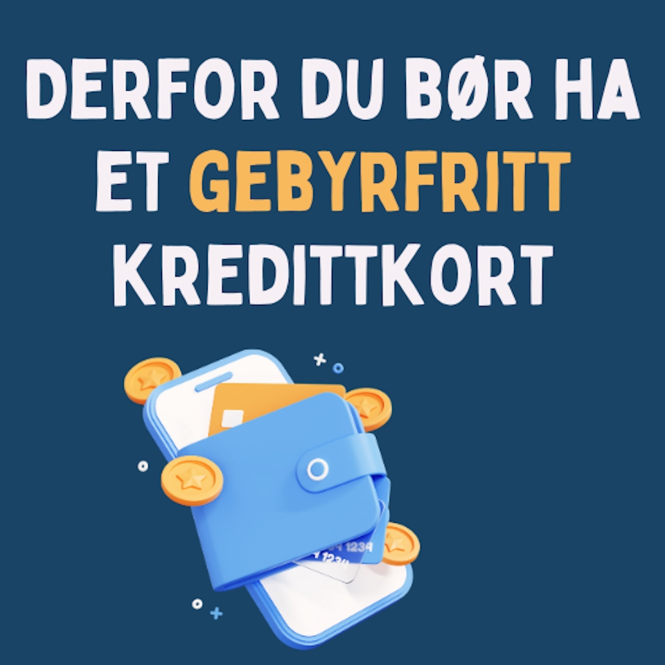 Derfor du bør ha et gebyrfritt kredittkort
