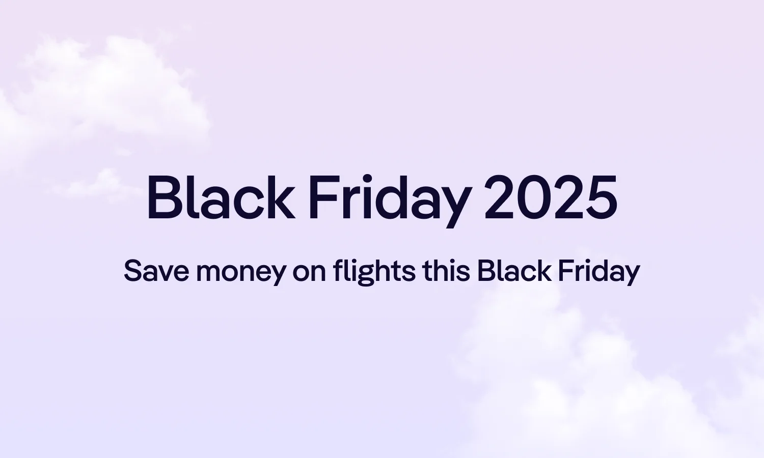Black Friday 2025. Save money on flights this Black Friday.