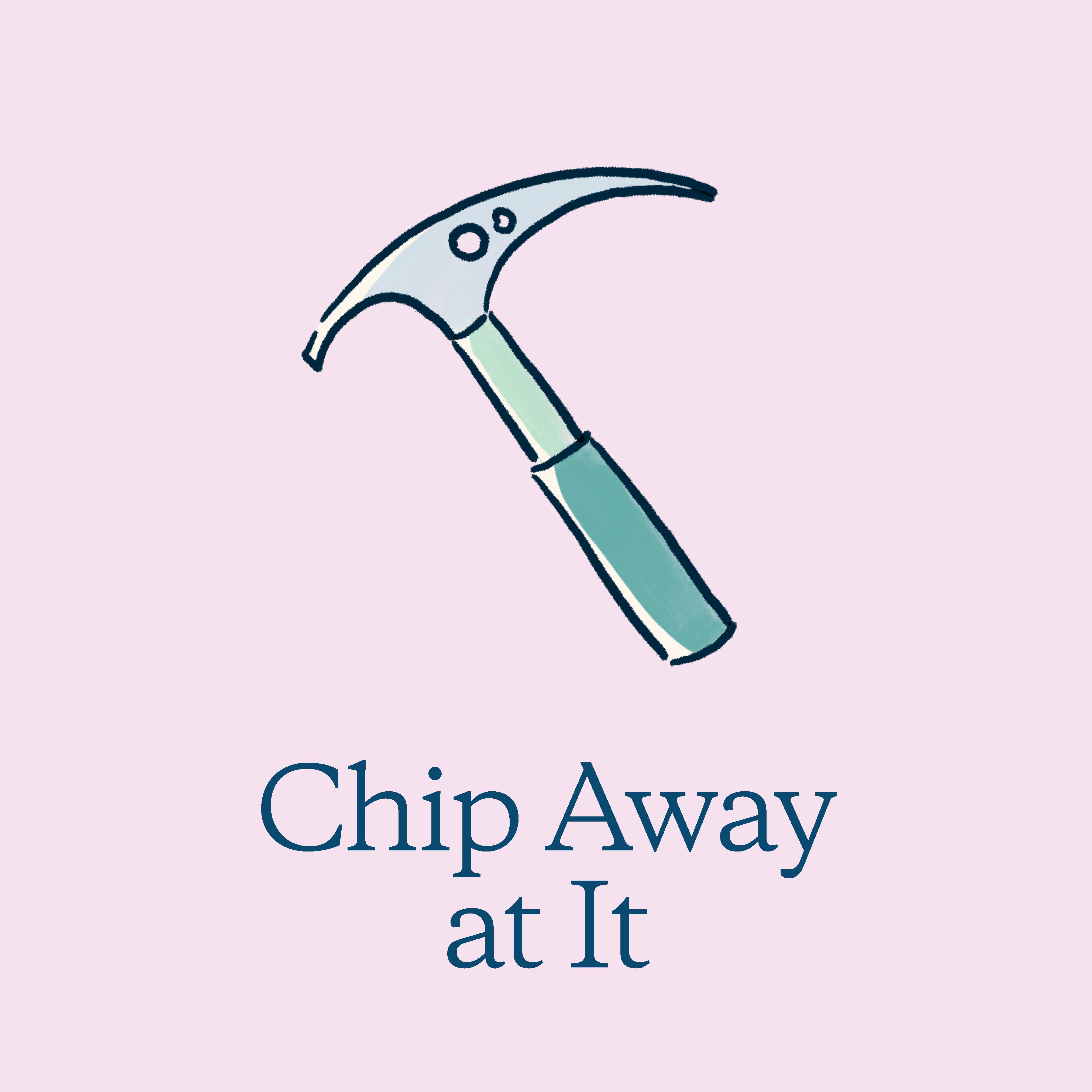 CHIP AWAY AT IT