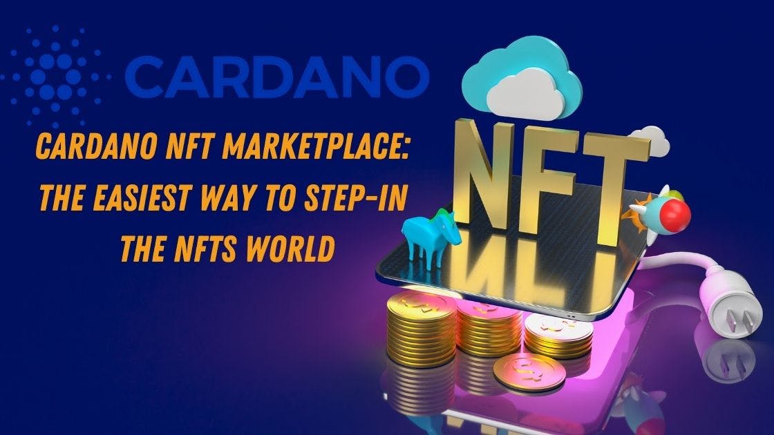 Cardano NFT Marketplace: The Easiest Way to Step-In the NFTs World