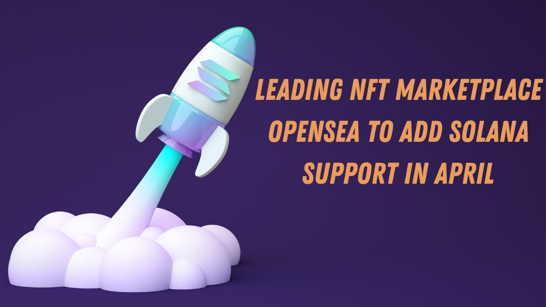 Leading NFT Marketplace Opensea to Add Solana Support in April