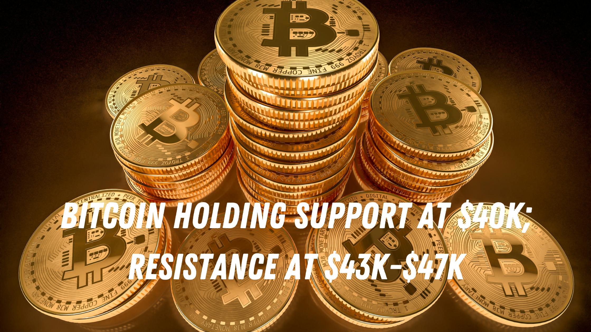 Bitcoin Holding Support at $40K; Resistance at $43K-$47K